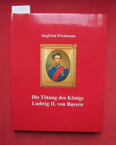 Wichmann, Siegfried: Die Tötung des Königs Ludwig II. von Bayern. 