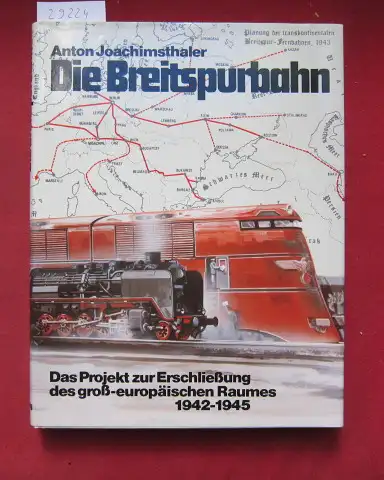 Joachimsthaler, Anton und Anton Joachimsthaler: Die Breitspurbahn : Das Projekt zur Erschliessung d. groß-europäischen Raumes 1942 - 1945. 