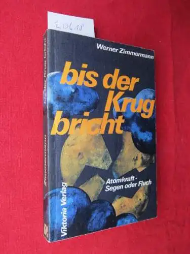 Zimmermann, Werner: Bis der Krug bricht : Atomkraft, Segen oder Fluch?.