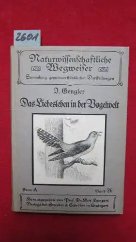 Gengler, Dr. J[osef]: Das Liebesleben in der Vogelwelt - Naturwissenschaftlicher Wegweiser, Serie A, Band 26. 