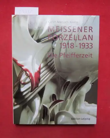 Marusch-Krohn, Caren: Meissener Porzellan 1918 - 1933 : die Pfeifferzeit. 