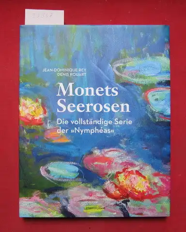 Rey, Jean D., Denis Rouart und Claude Monet (Illustr.): Monets Seerosen : Der komplette Zyklus. Jean D. Rey ; Denis Rouart. Aus dem Franz.: Christine Difenbacher. 