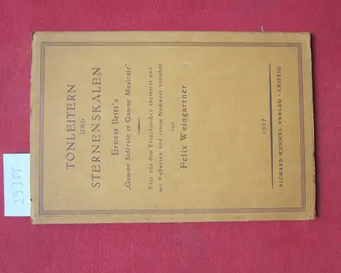 Britt, Ernest, Felix Weingartner und Bruno Willy: Tonleitern und Sternenskalen. Frei aus d. Franz. übers. u. mit Fussnoten u. e. Nachw. vers. von Felix Weingartner. Vorw. von Bruno Willy. 