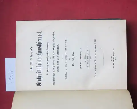 Schröder, Dr: Dr. W. Schwabe`s Großer illustrirter Hausthierarzt. Die Verhütung und homöopathische Behandlung der Krankheiten der Pferde, Rinder, Schafe, Schweine, Hunde und des Geflügels. 