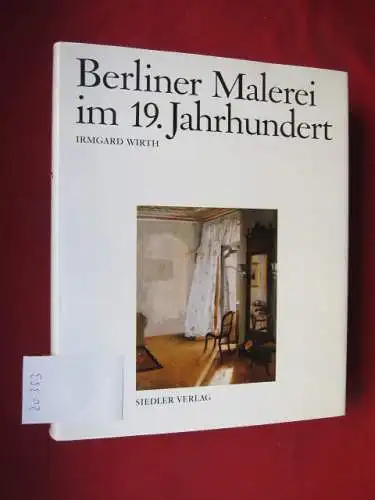 Wirth, Irmgard: Berliner Malerei im 19. Jahrhundert von der Zeit Friedrichs des Grossen bis zum Ersten Weltkrieg. 