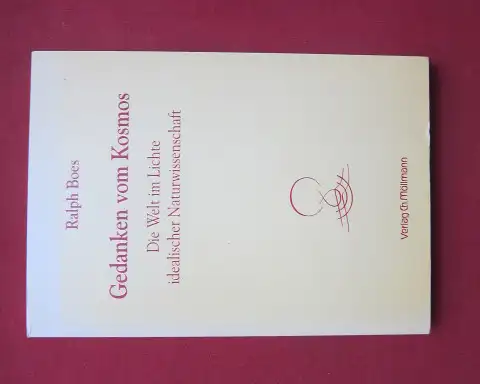 Boes, Ralph: Gedanken vom Kosmos : die Welt im Lichte idealistischer Naturwissenschaft ; Betrachtungen und Korrekturen zur naturwissenschaftlichen Weltauffassung unserer Tage. 