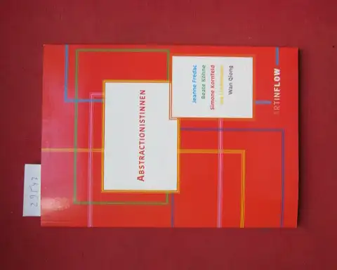 Fredac, Jeanne und Simone Kornfeld: Jeanne Fredac, Beate Köhne, Simone Kornfeld, Ina Lindemann, Wan Qiong. Kuratiert von Jeanne Fredac und Simone Kornfeld / Abstractionistinnen ; vol. 1. 