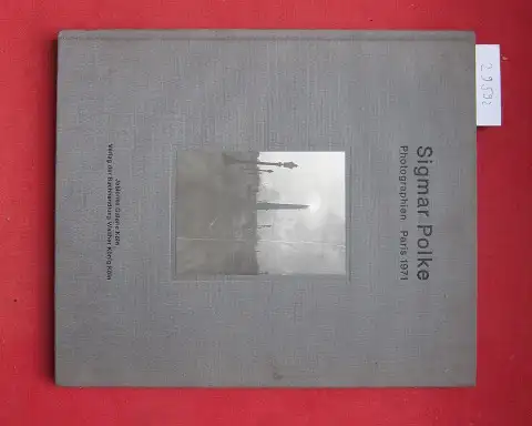 Polke, Sigmar: Sigmar Polke : Photographien, Paris 1971 ; Einl. von Bice Curiger. Jablonka Galerie, Köln. 