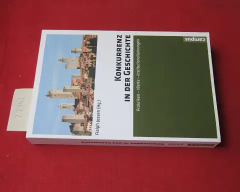 Jessen, Ralph (Hrsg.), Dietrich Boschung Christiane Eisenberg u. a: Konkurrenz in der Geschichte : Praktiken - Werte - Institutionalisierungen. 