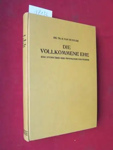 Velde, Theodor Hendrick van de: Die vollkommene Ehe : Eine Studie über ihre Physiologie u. Technik. [Th. H. van de Velde]. 