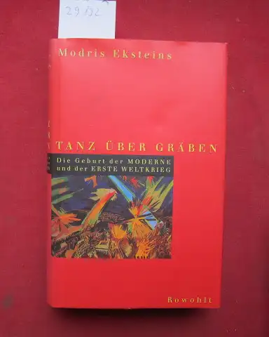 Eksteins, Modris: Tanz über Gräben : die Geburt der Moderne und der erste Weltkrieg. Aus d. Engl. von Bernhard Schmid. 