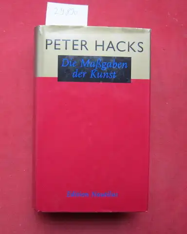 Hacks, Peter: Die Massgaben der Kunst : gesammelte Aufsätze 1959 - 1994. 