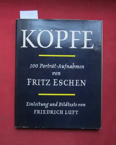 Eschen, Fritz und Friedrich Luft: Köpfe : 100 Porträtaufnahmen. Einl. u. Bildtexte von Friedrich Luft. 