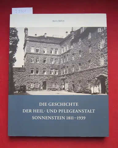 Böhm, Boris: Die Geschichte der Heil- und Pflegeanstalt Sonnenstein 1811 - 1939. [Hrsg.: Kuratorium Gedenkstätte Sonnenstein e.V.]. 