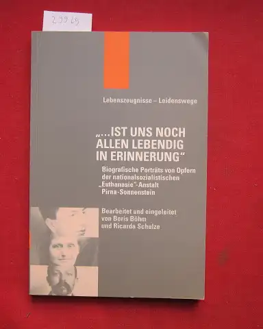 Böhm, Boris und Ricarda Schulze: ist uns noch allen lebendig in Erinnerung : biografische Porträts von Opfern der nationalsozialistischen "Euthanasie" Anstalt Pirna Sonnenstein. [Stiftung Sächsische.. 