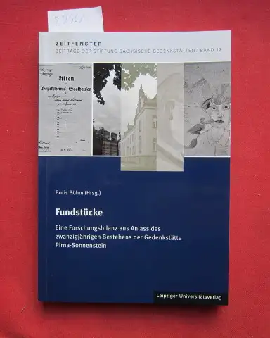 Böhm, Boris (Hrsg.): Fundstücke : eine Forschungsbilanz aus Anlass des zwanzigjährigen Bestehens der Gedenkstätte Pirna-Sonnenstein. Zeitfenster ; Band 12. 