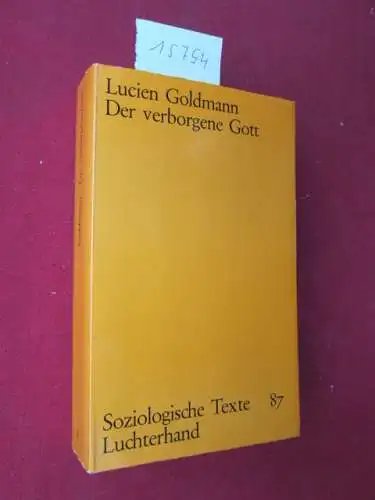 Goldmann, Lucien: Der verborgene Gott : Studie über d. tragische Weltanschauung in den Pensées Pascals u. im Theater Racines. [Übers.: Hermann Baum unter Mitw. von Karl-Heinz Klär], Soziologische Texte Bd. 87. 