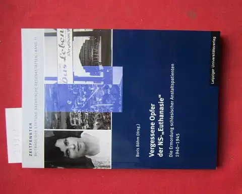 Böhm, Boris (Hrsg.): Vergessene Opfer der NS-"Euthanasie" : die Ermordung schlesischer Anstaltspatienten 1940-1945. Stiftung Sächsische Gedenkstätten zur Erinnerung an die Opfer Politischer Gewaltherrschaft / Zeitfenster ; Band 11. 