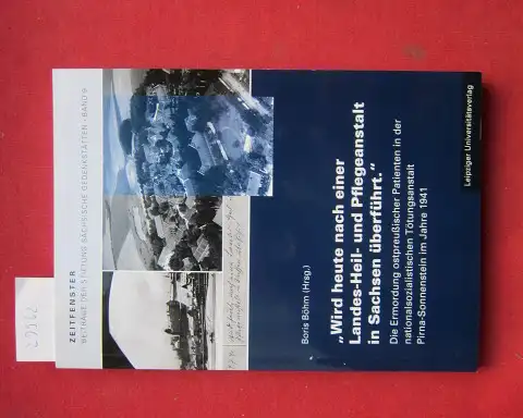 Böhm, Boris (Hrsg.): Wird heute nach einer Landes-Heil- und Pflegeanstalt in Sachsen überführt. : die Ermordung ostpreußischer Patienten in der nationalsozialistischen Tötungsanstalt Pirna-Sonnenstein im Jahre 1941. / Zeitfenster ; Bd. 9. 