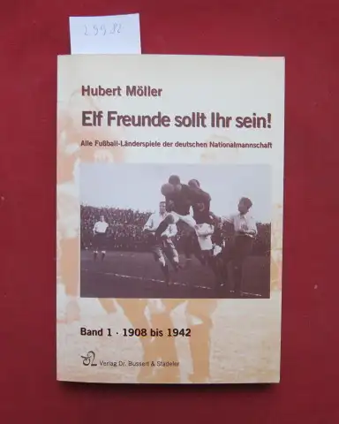 Möller, Hubert: Elf Freunde sollt Ihr sein!; Bd. 1: 1908 - 1942. Alle Fußball-Länderspiele der deutschen Nationalmannschaft. 