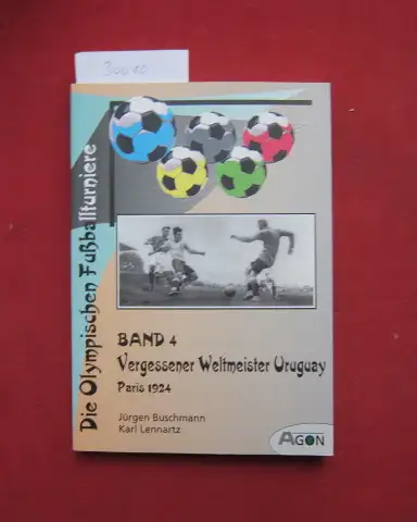 Buschmann, Jürgen und Karl Lennartz: Vergessener Weltmeister Uruguay : Paris 1924. Olympische Fußballturniere; Bd. 4. 