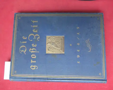 Herre, Paul, M. von Schribershofen Albert Neuburger u. a: Die große Zeit : Illustrierte Kriegsgeschichte. Band 1 [Deckeltitel 1914 / 15]. 
