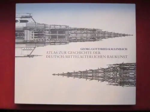 Kallenbach, Georg Gottfried und Matthias Untermann: Atlas zur Geschichte der deutsch-mittelalterlichen Baukunst : in 86 Tafeln. Mit erläuternden Texten von Matthias Untermann. 