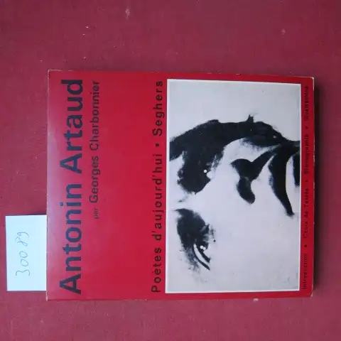 Charbonnier, Georges: Antonin Artaud. Poetes d`aujourd`hui 66 - Seghers. Un essai de Georges Charbonnier, des illustrations, une chronologie bibliographique. 