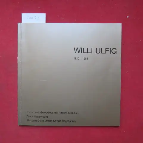 Preißl, Rupert D., Bernd Meyer und Werner Timm: Willi Ulfig, 1910-1983. 