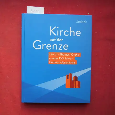 Jodock: Kirche auf der Grenze : die St.-Thomas-Kirche in über 150 Jahren Berliner Geschichte. 