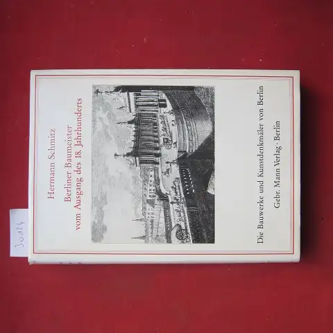 Schmitz, Hermann: Berliner Baumeister vom Ausgang des achtzehnten Jahrhunderts. Die Bauwerke und Kunstdenkmäler von Berlin / Beiheft 2. 