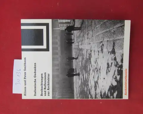 Smithson, Alison und Peter Smithson: Italienische Gedanken : Beobachtungen und Reflexionen zur Architektur. Hrsg. von Hermann Koch und Karl Unglaub. [Aus dem Engl. von Hermann Koch und Karl Unglaub] / Bauwelt-Fundamente ; 111. : Architekturtheorie. 