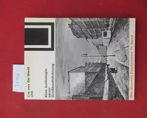 Seitz, Robert (Hrsg.): Um uns die Stadt : 1931 ; Eine Anthologie neuer Grossstadtdichtung. Bauwelt-Fundamente ; 75. 