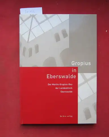 Fehlauer, Jens, Ilona Rohowski Kristina Hübener u. a: Gropius in Eberswalde : der Martin-Gropius-Bau der Landesklinik Eberswalde. Landesklinik Eberswalde (Hrsg.). 