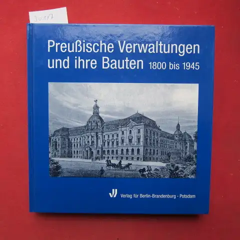 Hübener, Kristina (Hrsg.): Preußische Verwaltungen und ihre Bauten 1800 bis 1945. Brandenburgisches Landesamt für Denkmalpflege ua. / Brandenburgische Historische Kommission: Einzelveröffentlichungen der Brandenburgischen Historischen Kommission.. 