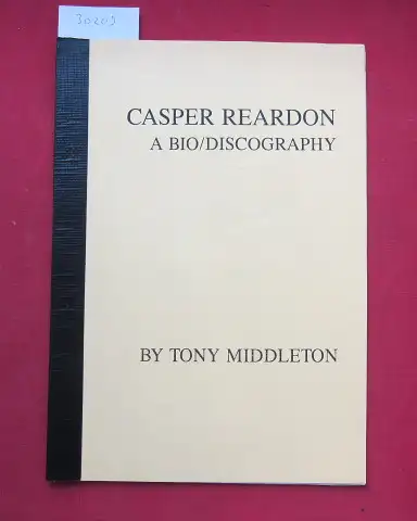 Middleton, Tony: Casper Reardon. A bio / discography. 