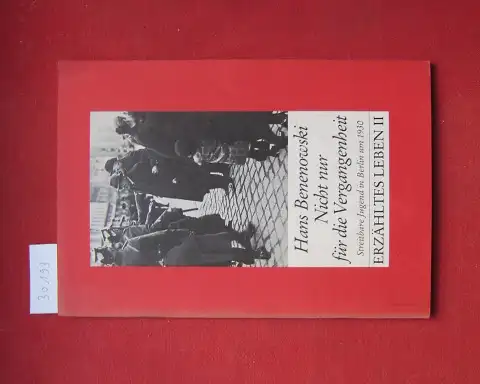 Benenowski, Hans: Nicht nur für die Vergangenheit : streitbare Jugend in Berlin um 1930. Erzähltes Leben ; 2. 