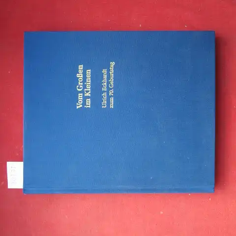 Friedrich, Werner und Ulrich Eckhardt: Vom Großen im Kleinen : Ulrich Eckhardt zum 70. Geburtstag am 28. Mai 2004. hrsg. von Werner Friedrich. 