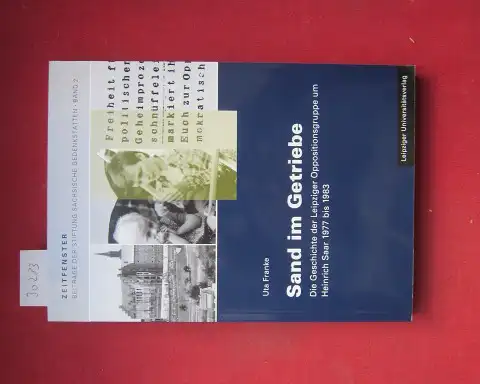 Franke, Uta: Sand im Getriebe. Die Geschichte der Leipziger Oppositionsgruppe um Heinrich Saar 1977 bis 1983. Zeitfenster ; Bd. 2. 