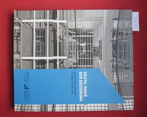 Oleschinski, Wolfgang und Julia Spohr: Heute: Haus der Erziehung : der Strafvollzug der DDR in Torgau 1950 bis 1990 : Hrsg. von der Stiftung Sächsische.. 