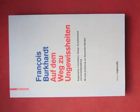 Burkhardt, François: Auf dem Weg zu Ungewissheiten : Experimente in Architektur, Design, Kunsthandwerk und Umweltgestaltung. Mit einer Einleitung von Alessandro Mendini / Edition Angewandte. 