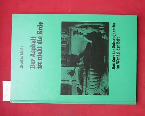 Lindt, Nicolas: Der Asphalt ist nicht die Erde : Das Zürcher Selnauquartier im Wandel der Zeit. [Fotos: Roger Huber. Zeichn. von Christoph Meier]. 