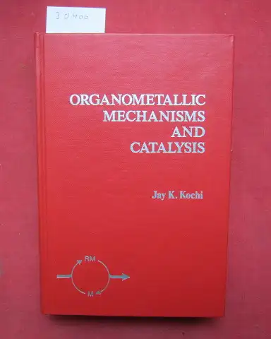 Kochi, Jay K: Organometallic Mechanisms and Catalysis. The Role of Reactive Intermediates in Organic Processes. 