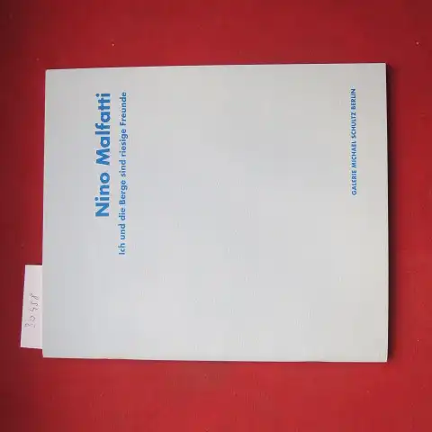 Schilling, Jürgen und Nino Malfatti: Nino Malfatti, ich und die Berge sind riesige Freunde : Galerie Michael Schultz Berlin, Seoul, Bejing. [Text: Jürgen Schilling]. 