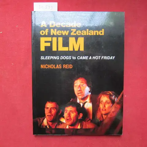 Reid, Nicholas: A decade of New Zealand Film. Sleeping Dogs to Came a Hot Friday. 