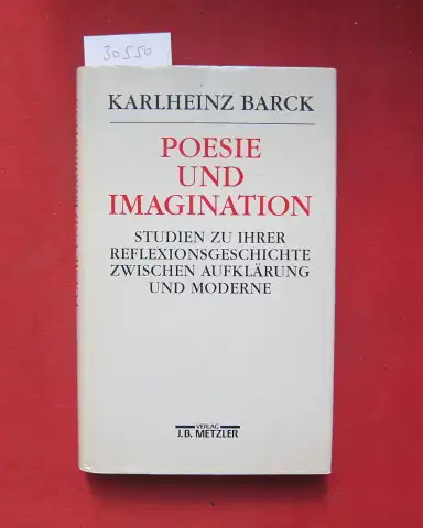 Barck, Karlheinz: Poesie und Imagination : Studien zu ihrer Reflexionsgeschichte zwischen Aufklärung und Moderne. 