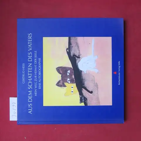 Hess, Gertrud: Aus dem Schatten des Vaters : mein Weg zur Heimat der Seele ; eine Autobiographie. 