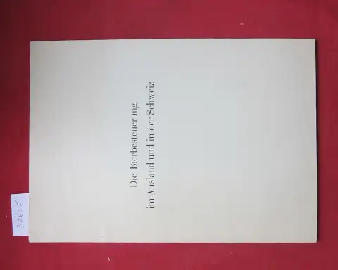 Ucker, Paul und Schweizerischer Bierbrauerverein: Die Bierbesteuerung im Ausland und in der Schweiz : Eine Darstellung der Biersteuerentwicklung in den wichtigsten Ländern Europas, ihre fiskalische Bedeutung und die Rückwirkungen auf den Bierkonsum. 