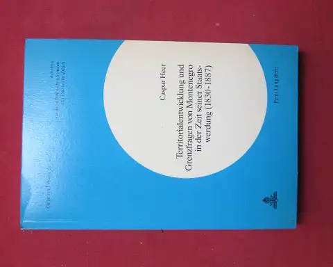 Heer, Caspar: Territorialentwicklung und Grenzfragen von Montenegro in der Zeit seiner Staatswerdung (1830 - 1887). Geist und Werk der Zeiten ; Nr. 61. Historisches Seminar der Uni Zürich. 
