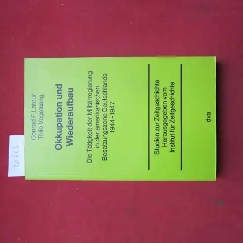 Latour, Conrad F. und Thilo Vogelsang: Okkupation und Wiederaufbau : die Tätigkeit d. Militärregierung in d. amerikan. Besatzungszone Deutschlands 1944 - 1947. Studien zur Zeitgeschichte. Institut für Zeitgeschichte. 